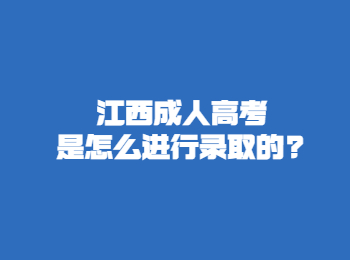 江西成人高考是怎么进行录取的?