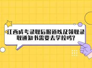 江西成考录取后报道以及领取录取通知书需要去学校吗?