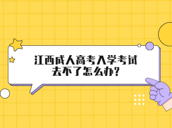 江西成人高考入学考试去不了怎么办?