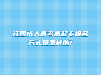 江西成人高考高起专报名方式是怎样的?