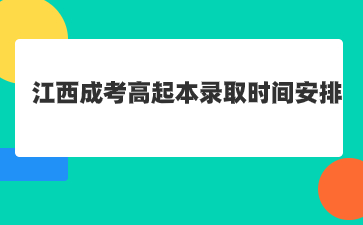 2023年江西成人高考高起本录取时间安排