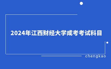 2024年江西财经大学成考考试科目